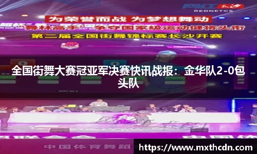 全国街舞大赛冠亚军决赛快讯战报：金华队2-0包头队