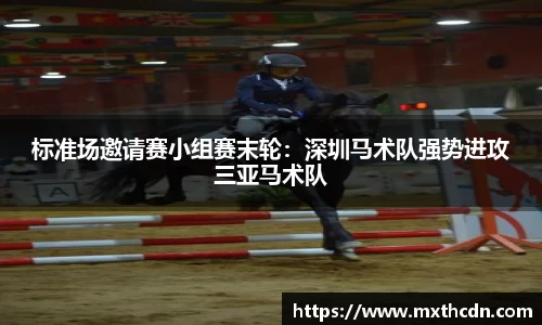 标准场邀请赛小组赛末轮：深圳马术队强势进攻三亚马术队