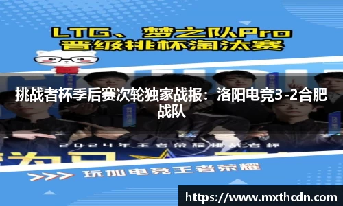 挑战者杯季后赛次轮独家战报：洛阳电竞3-2合肥战队