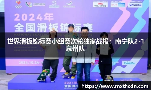 世界滑板锦标赛小组赛次轮独家战报：南宁队2-1泉州队