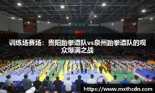 训练场赛场：贵阳跆拳道队vs泉州跆拳道队的观众爆满之战