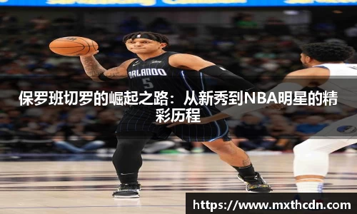 保罗班切罗的崛起之路：从新秀到NBA明星的精彩历程