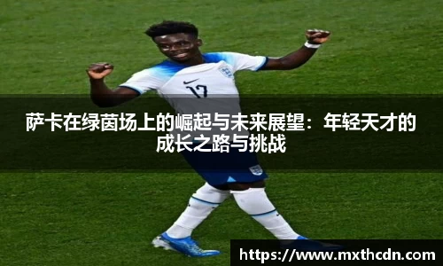 萨卡在绿茵场上的崛起与未来展望：年轻天才的成长之路与挑战
