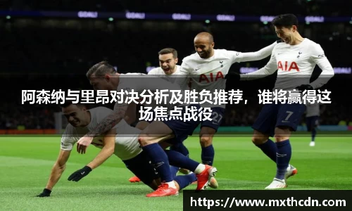 阿森纳与里昂对决分析及胜负推荐，谁将赢得这场焦点战役